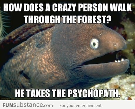 How does a crazy guy walk through Jungle?