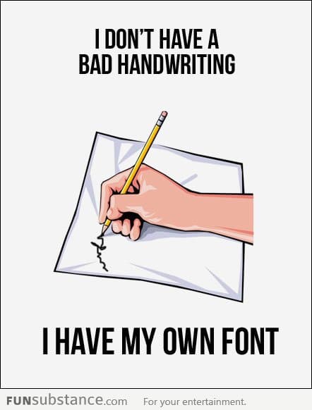 It's not bad handwriting, I have my own font