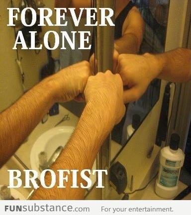 Forever Alone Bro Fist