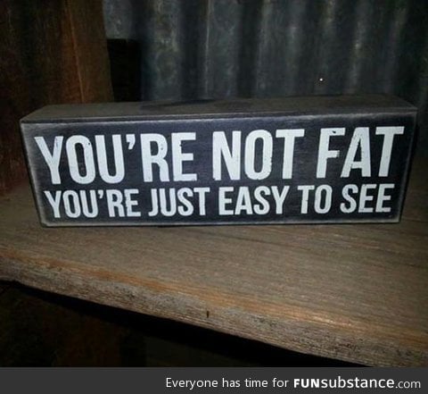 It's ok, you're not fat