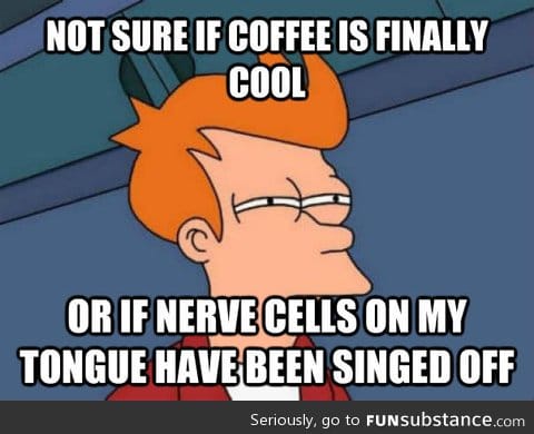 Every time I drink coffee