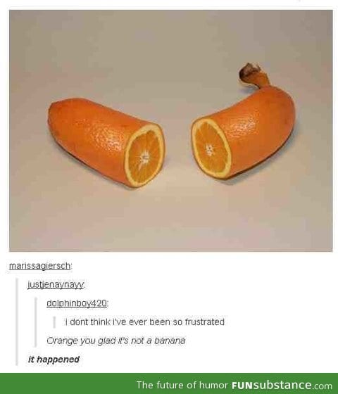 Orange you glad it's not a banana