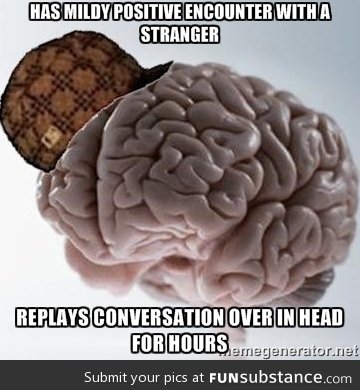 My scumbag social anxiety brain