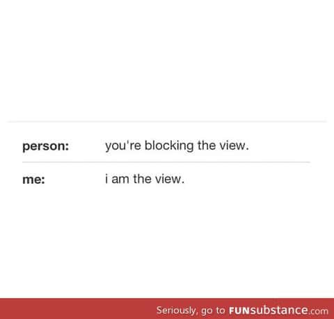 If someone says you're blocking the view