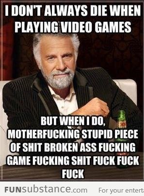 I don't always die when playing video games but