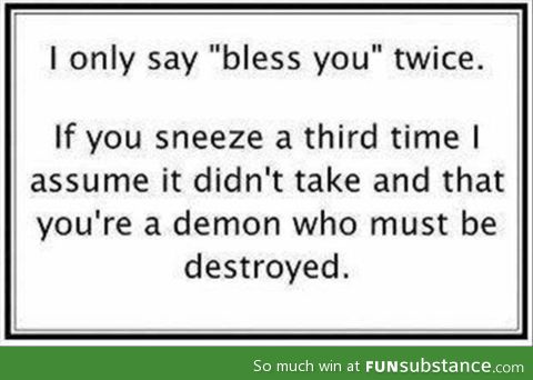 You can't say "bless you" more than twice