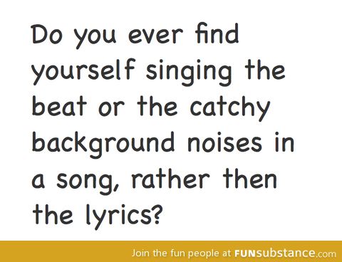 i do this all the time! XD